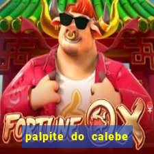 palpite do calebe para hoje